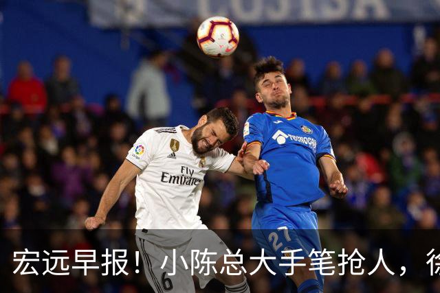宏远早报！小陈总大手笔抢人，徐杰将拿顶薪，周鹏归队职务曝光！